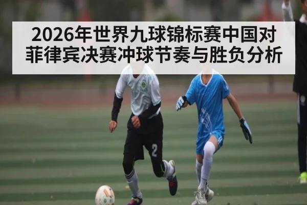 2026年世界九球锦标赛中国对菲律宾决赛冲球节奏与胜负分析 | kaiyun